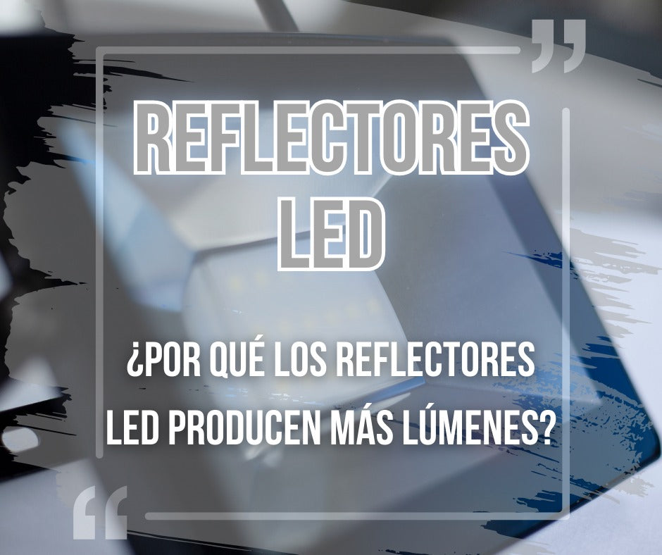 ¿Por qué los reflectores LED producen más lúmenes?