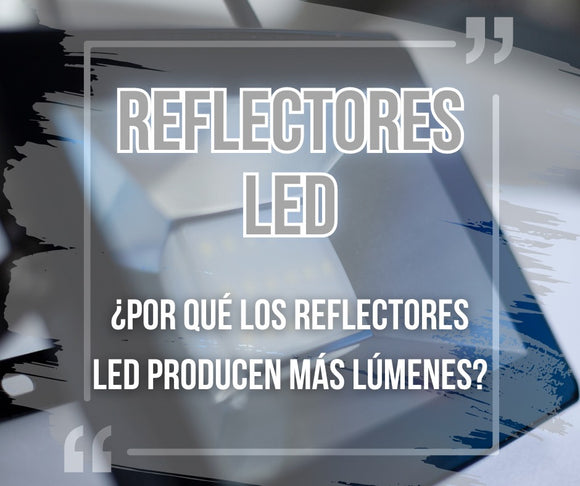 ¿Por qué los reflectores LED producen más lúmenes?